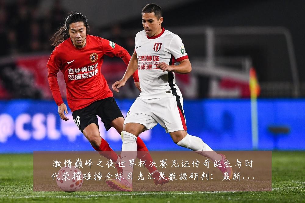 激情巅峰之夜世界杯决赛见证传奇诞生与时代荣耀碰撞全球目光汇聚数据研判：最新赛事动态与深度分析